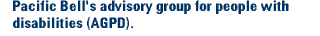  Pacific Bell's Advisory Group For People With Disabilities (Agpd)